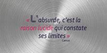 L’absurde, c’est la raison lucide qui constate ses limites. Camus