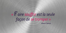 Faire souffrir est la seule façon de se tromper. Albert Camus