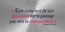 Etre conscient de son ignorance est le premier pas vers la connaissance - Benjamin Disraeli